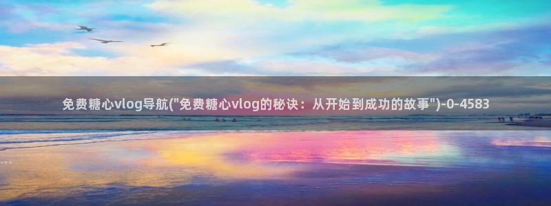 糖心糖心vlog：免费糖心vlog导航(\